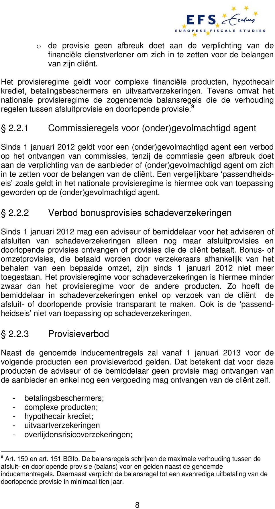 Tevens omvat het nationale provisieregime de zogenoemde balansregels die de verhouding regelen tussen afsluitprovisie en doorlopende provisie. 9 2.