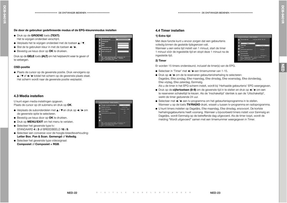 OSD-positie Plaats de cursor op de gewenste positie. Druk vervolgens op / of / totdat het scherm op de gewenste plaats staat. Het scherm wordt naar de gewenste positie verplaatst. 4.