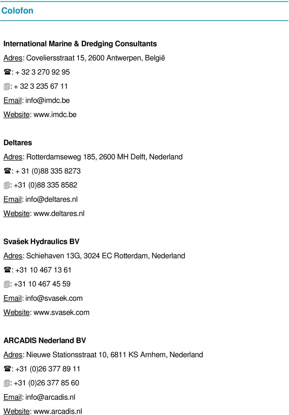 deltares.nl Svašek Hydraulics BV Adres: Schiehaven 13G, 3024 EC Rotterdam, Nederland : +31 10 467 13 61 : +31 10 467 45 59 Email: info@svasek.com Website: www.