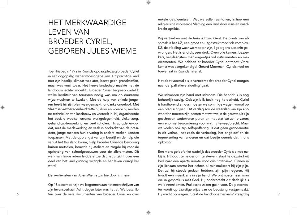 Broeder Cyriel begreep dadelijk welke kwaliteit van terrassen nodig was om op duurzame wijze vruchten te kweken. Met de hulp van enkele jongeren heeft hij zijn plan waargemaakt, ondanks ongeloof.