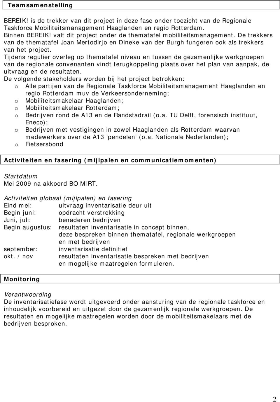 Tijdens regulier overleg op thematafel niveau en tussen de gezamenlijke werkgroepen van de regionale convenanten vindt terugkoppeling plaats over het plan van aanpak, de uitvraag en de resultaten.