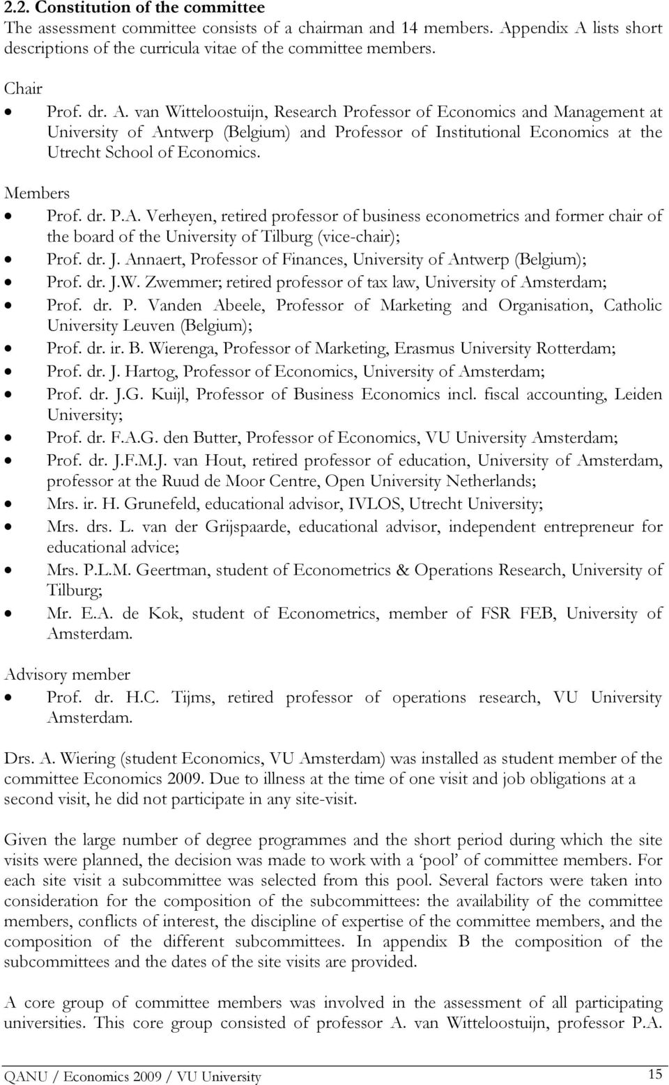 P.A. Verheyen, retired professor of business econometrics and former chair of the board of the University of Tilburg (vice-chair); Prof. dr. J.