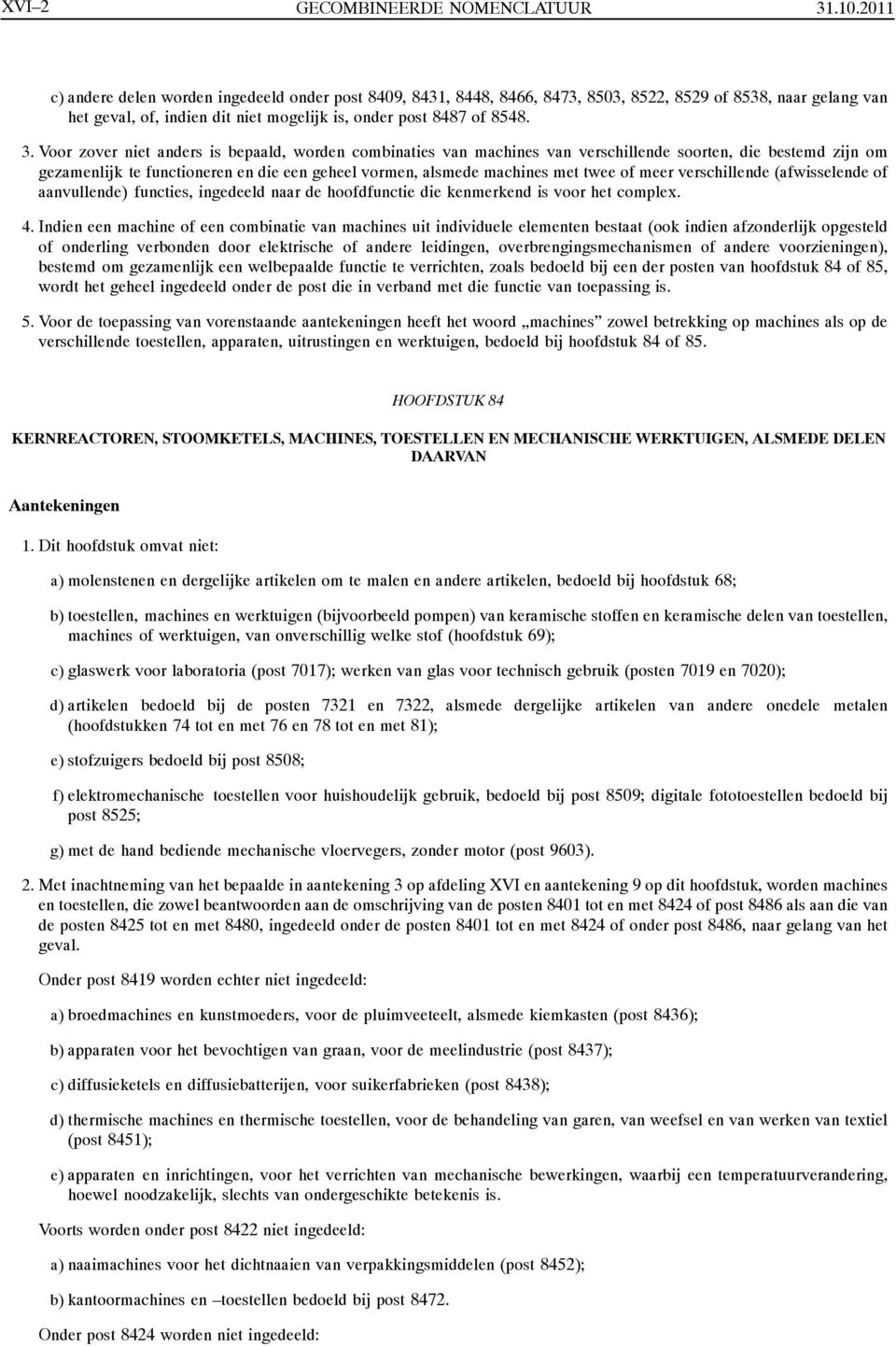 Voor zover niet anders is bepaald, worden combinaties van machines van verschillende soorten, die bestemd zijn om gezamenlijk te functioneren en die een geheel vormen, alsmede machines met twee of