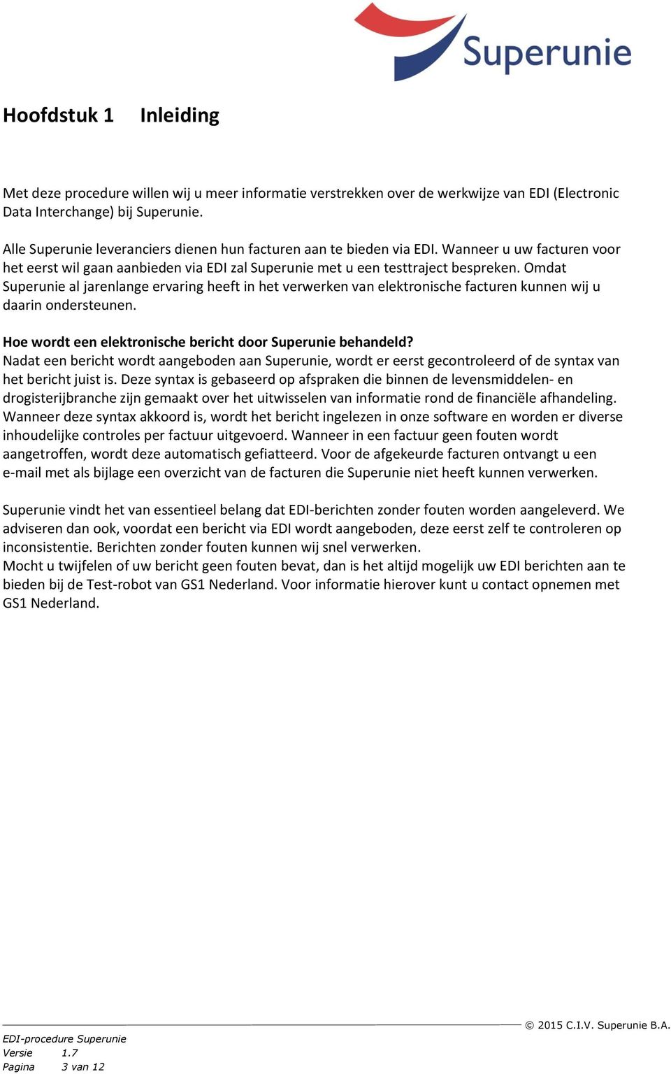 Omdat Superunie al jarenlange ervaring heeft in het verwerken van elektronische facturen kunnen wij u daarin ondersteunen. Hoe wordt een elektronische bericht door Superunie behandeld?