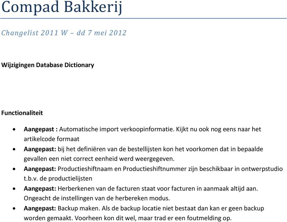 eenheid werd weergegeven. Aangepast: Productieshiftnaam en Productieshiftnummer zijn beschikbaar in ontwerpstudio t.b.v. de productielijsten Aangepast: Herberkenen van de facturen staat voor facturen in aanmaak altijd aan.