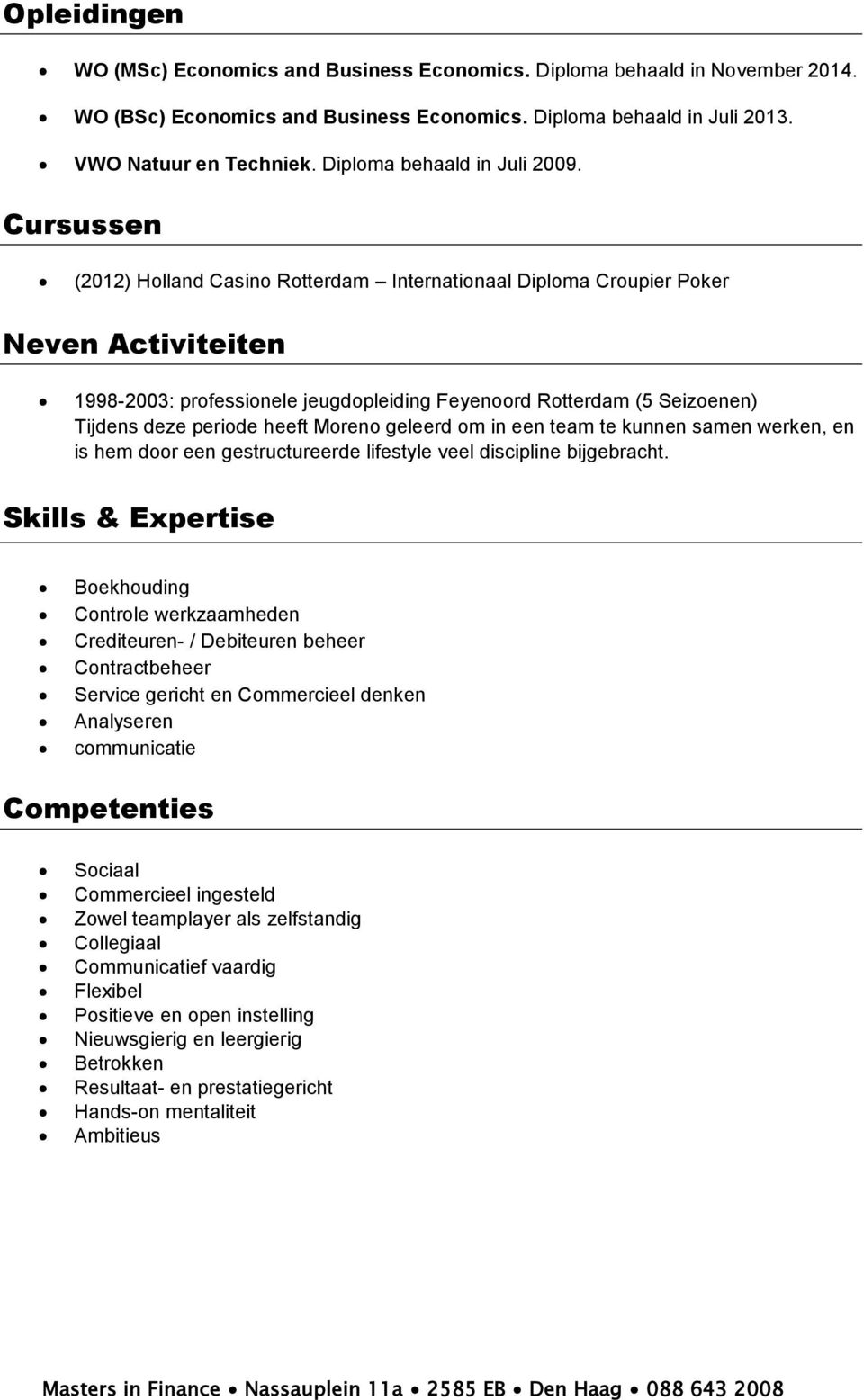 Cursussen (2012) Holland Casino Internationaal Diploma Croupier Poker Neven Activiteiten 1998-2003: professionele jeugdopleiding Feyenoord (5 Seizoenen) Tijdens deze periode heeft Moreno geleerd om