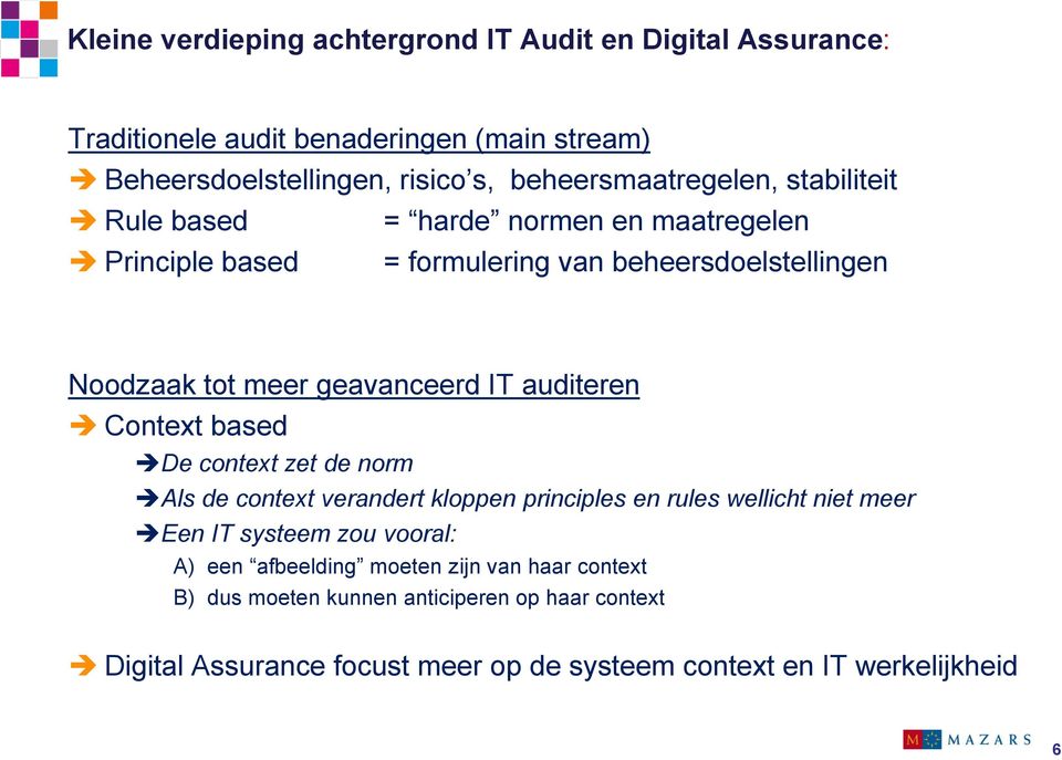 geavanceerd IT auditeren Context based De context zet de norm Als de context verandert kloppen principles en rules wellicht niet meer Een IT systeem zou