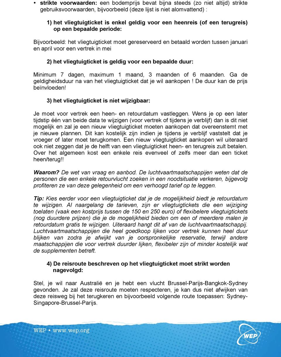 geldig voor een bepaalde duur: Minimum 7 dagen, maximum 1 maand, 3 maanden of 6 maanden. Ga de geldigheidsduur na van het vliegtuigticket dat je wil aankopen! De duur kan de prijs beïnvloeden!