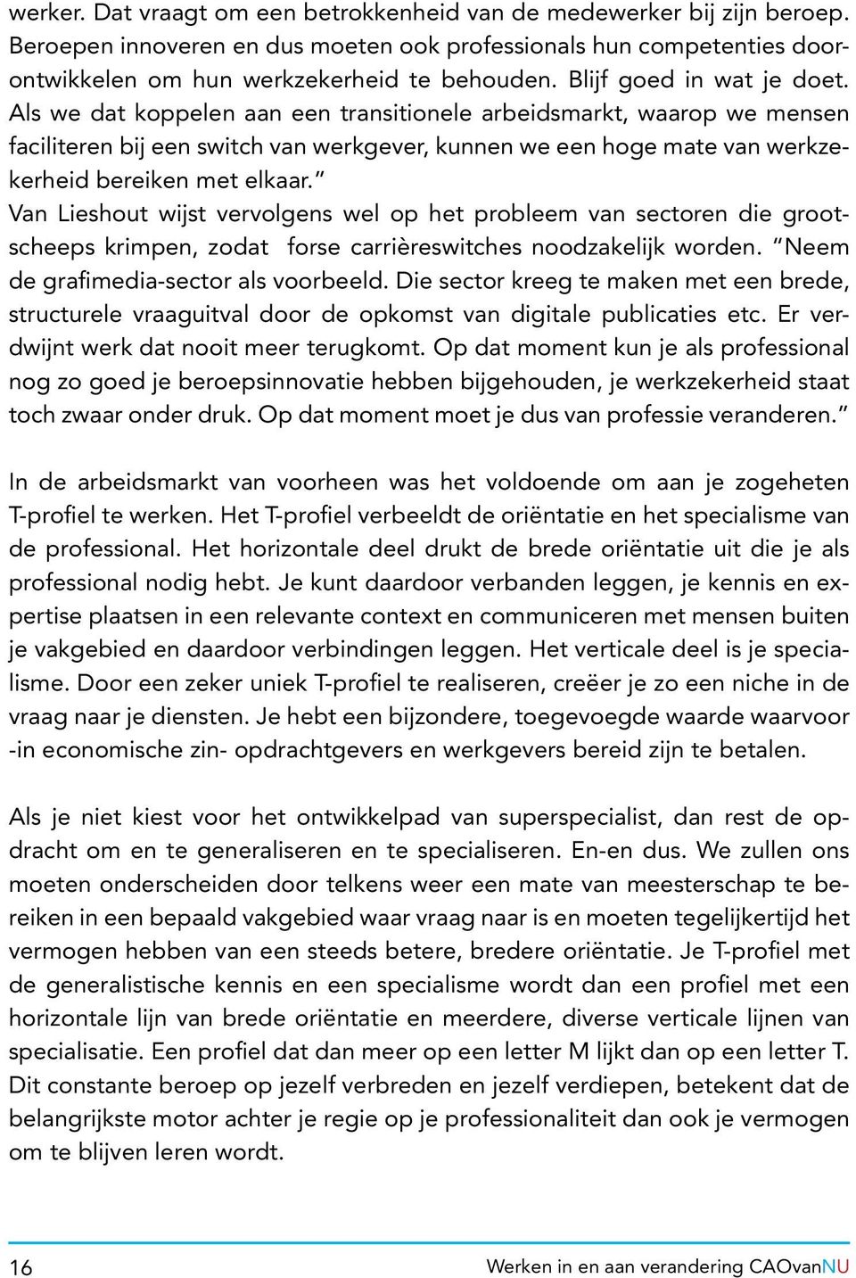 Als we dat koppelen aan een transitionele arbeidsmarkt, waarop we mensen faciliteren bij een switch van werkgever, kunnen we een hoge mate van werkzekerheid bereiken met elkaar.