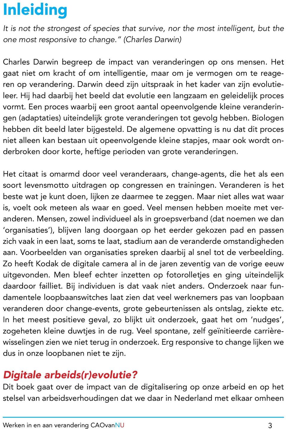 Darwin deed zijn uitspraak in het kader van zijn evolutieleer. Hij had daarbij het beeld dat evolutie een langzaam en geleidelijk proces vormt.