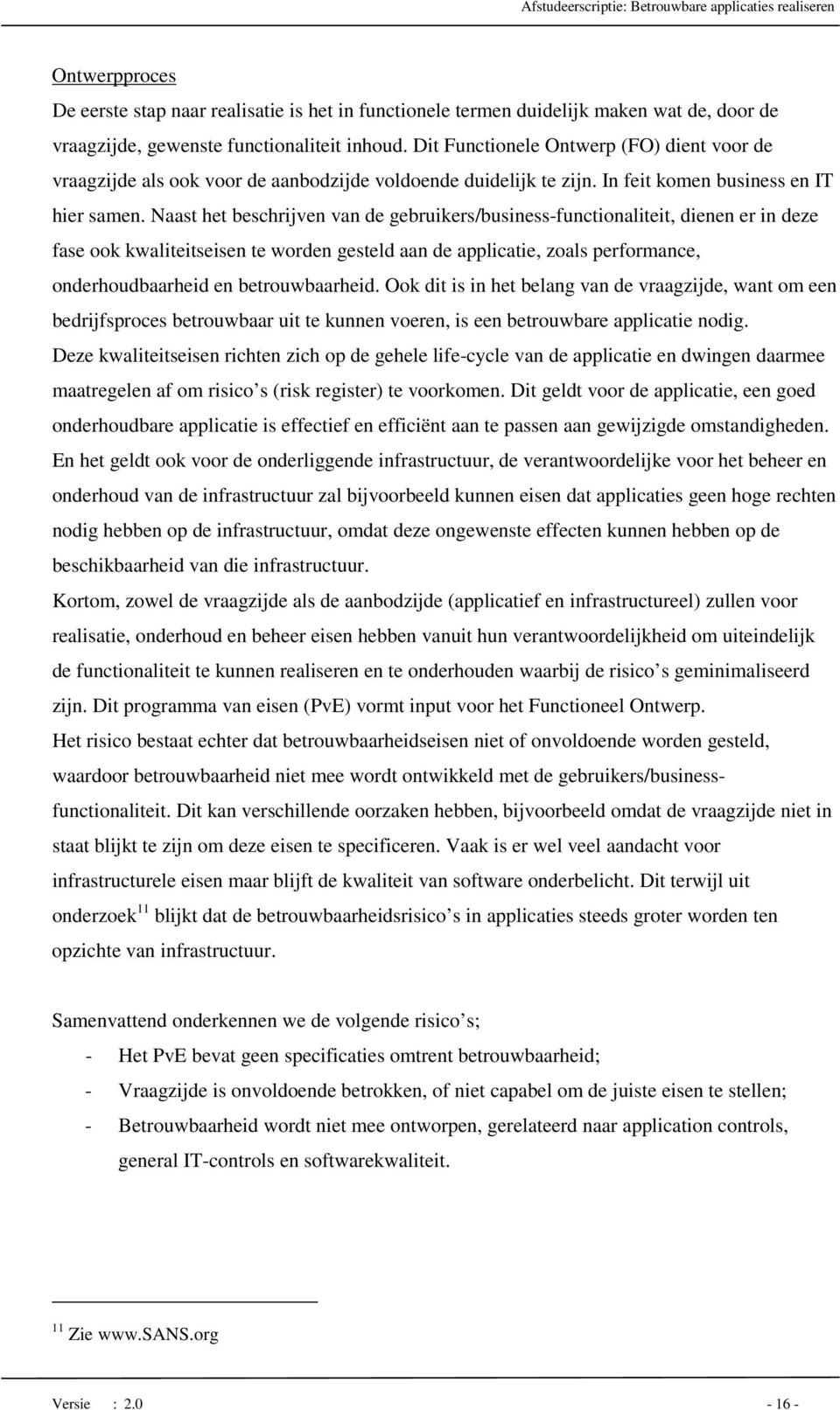 Naast het beschrijven van de gebruikers/business-functionaliteit, dienen er in deze fase ook kwaliteitseisen te worden gesteld aan de applicatie, zoals performance, onderhoudbaarheid en