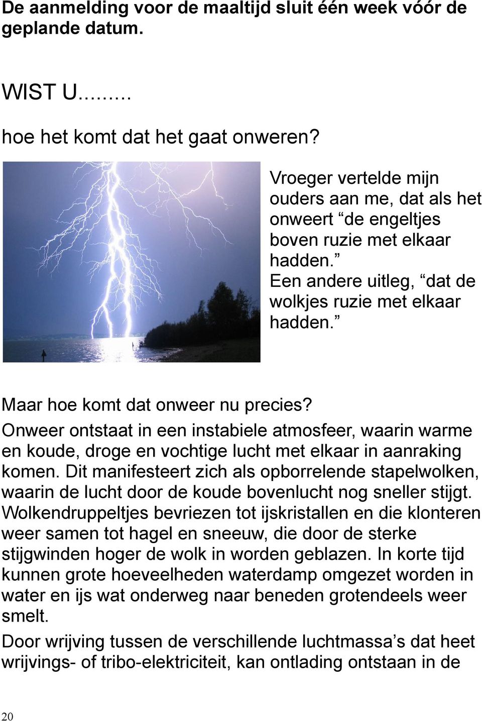 Onweer ontstaat in een instabiele atmosfeer, waarin warme en koude, droge en vochtige lucht met elkaar in aanraking komen.