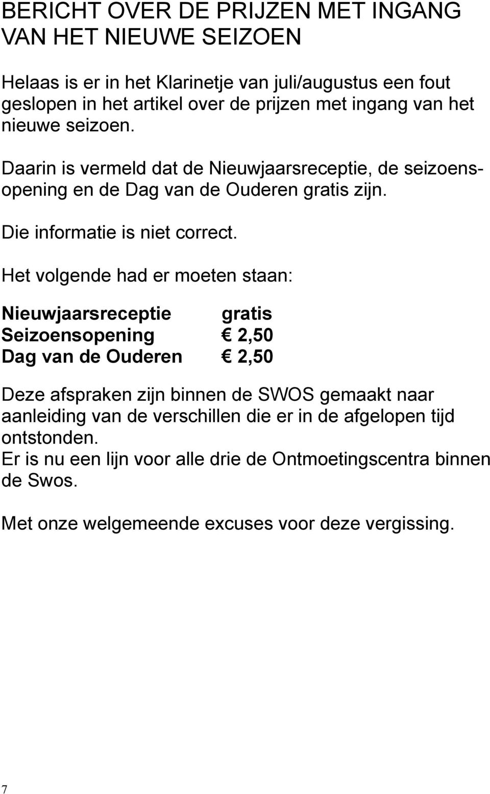 Het volgende had er moeten staan: Nieuwjaarsreceptie gratis Seizoensopening 2,50 Dag van de Ouderen 2,50 Deze afspraken zijn binnen de SWOS gemaakt naar aanleiding van