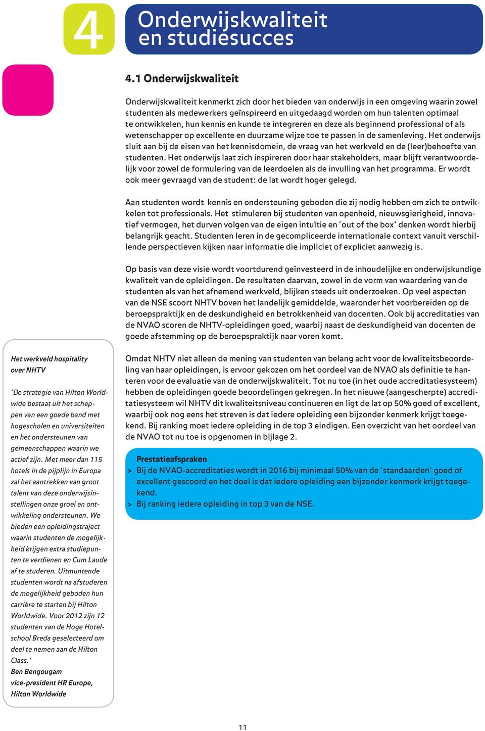 te ontwikkelen, hun kennis en kunde te integreren en deze als beginnend professional of als wetenschapper op excellente en duurzame wijze toe te passen in de samenleving.