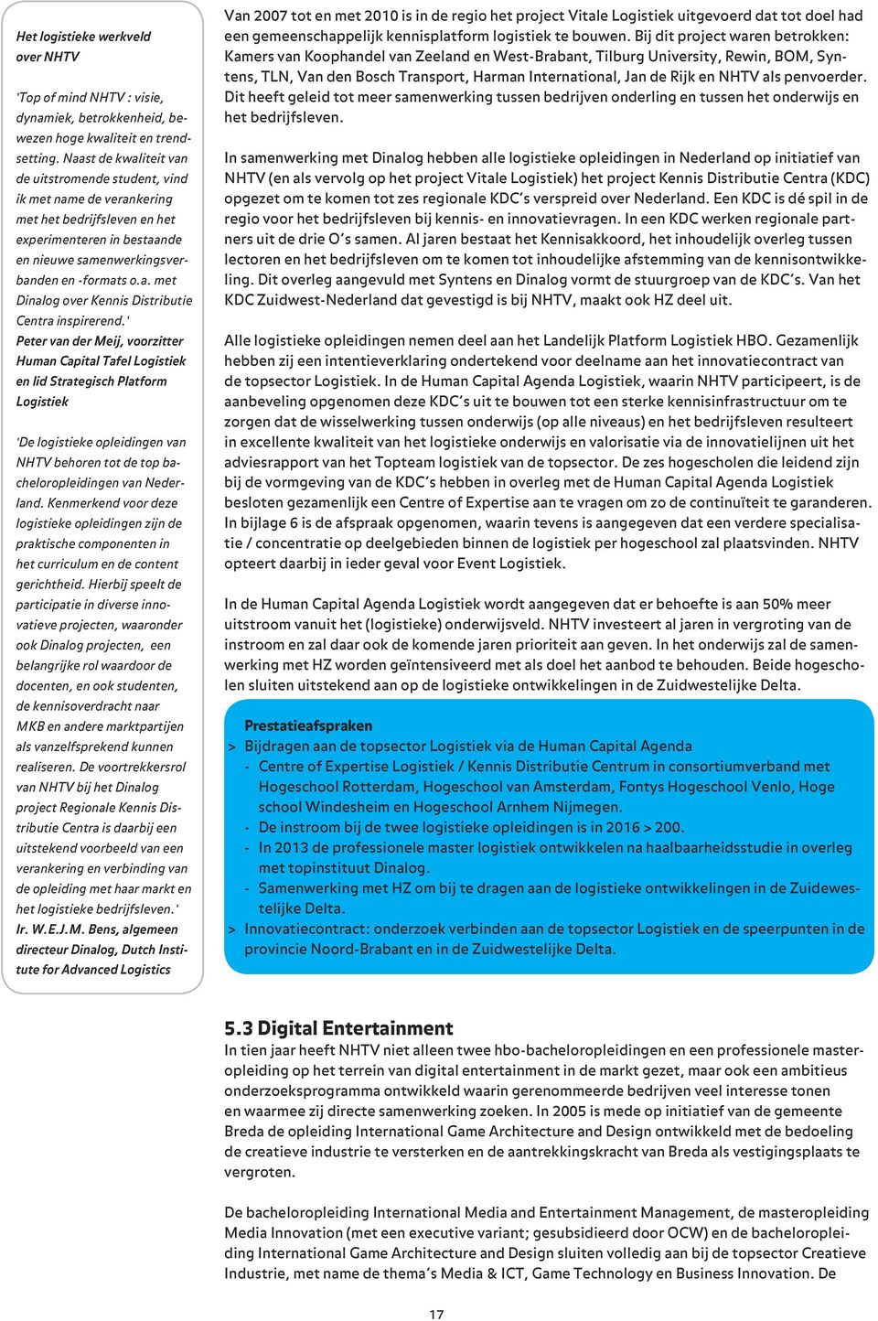 ' Peter van der Meij, voorzitter Human Capital Tafel Logistiek en lid Strategisch Platform Logistiek 'De logistieke opleidingen van NHTV behoren tot de top bacheloropleidingen van Nederland.