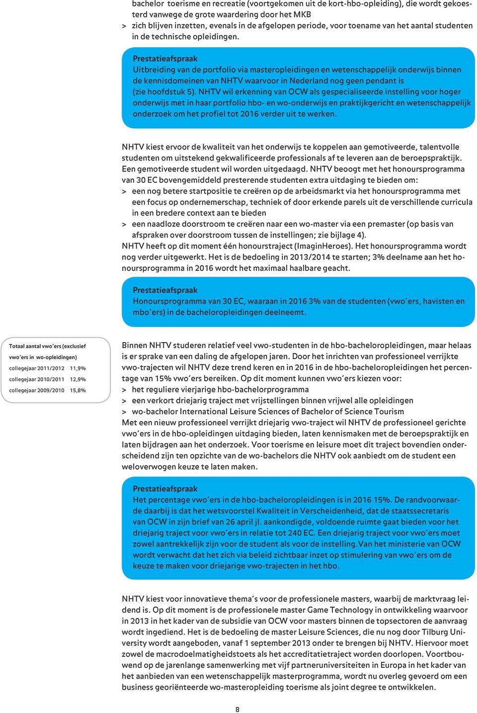 Prestatieafspraak Uitbreiding van de portfolio via masteropleidingen en wetenschappelijk onderwijs binnen de kennisdomeinen van NHTV waarvoor in Nederland nog geen pendant is (zie hoofdstuk 5).