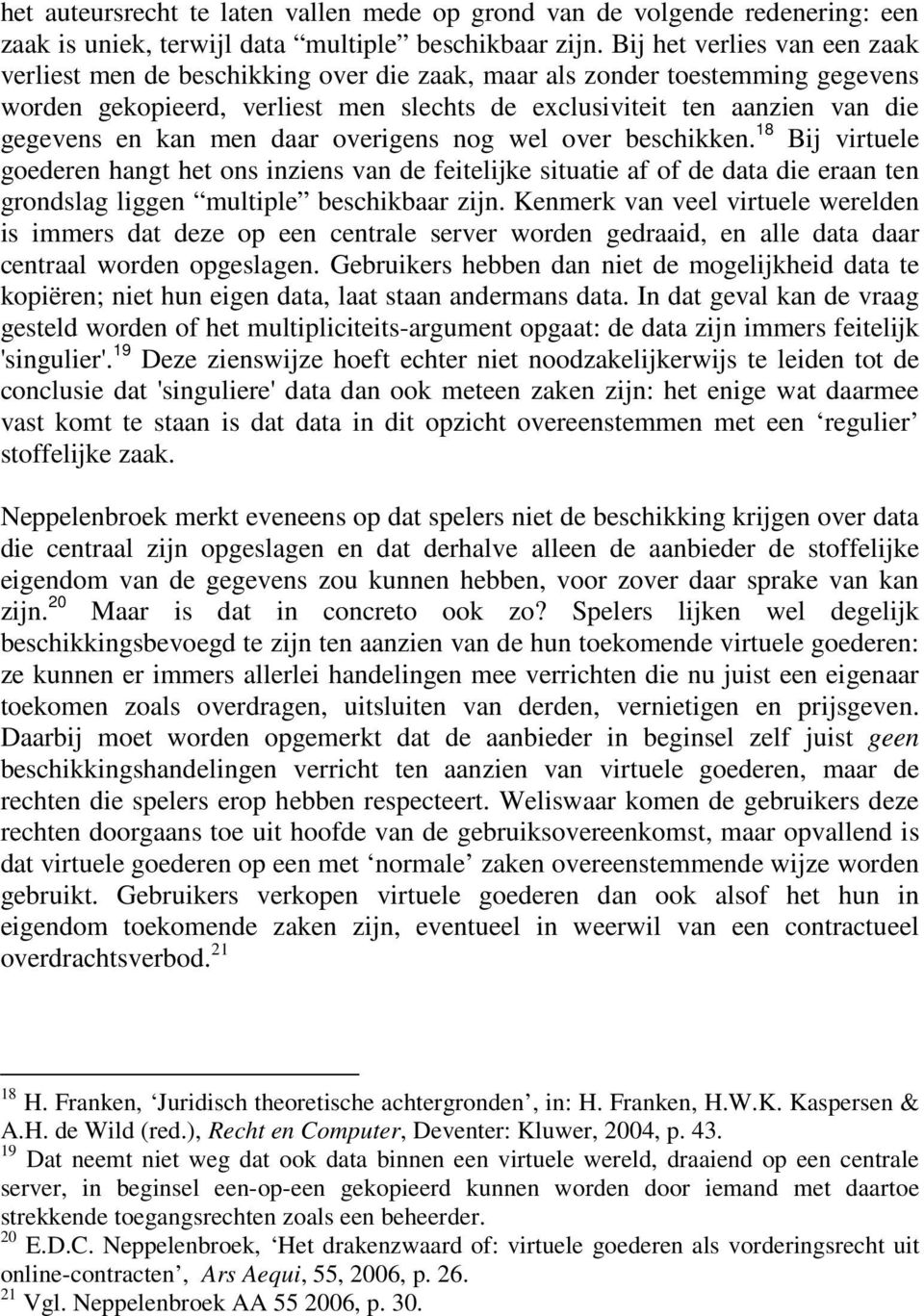 kan men daar overigens nog wel over beschikken. 18 Bij virtuele goederen hangt het ons inziens van de feitelijke situatie af of de data die eraan ten grondslag liggen multiple beschikbaar zijn.