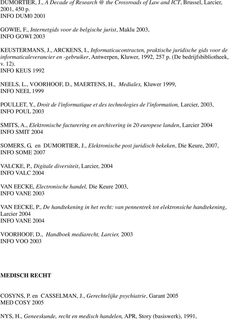 , Informaticacontracten, praktische juridische gids voor de informaticaleverancier en -gebruiker, Antwerpen, Kluwer, 1992, 257 p. (De bedrijfsbibliotheek, v. 12). INFO KEUS 1992 NEELS, L.