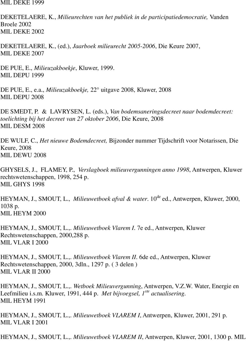 & LAVRYSEN, L. (eds.), Van bodemsaneringsdecreet naar bodemdecreet: toelichting bij het decreet van 27 oktober 2006, Die Keure, 2008 MIL DESM 2008 DE WULF, C.