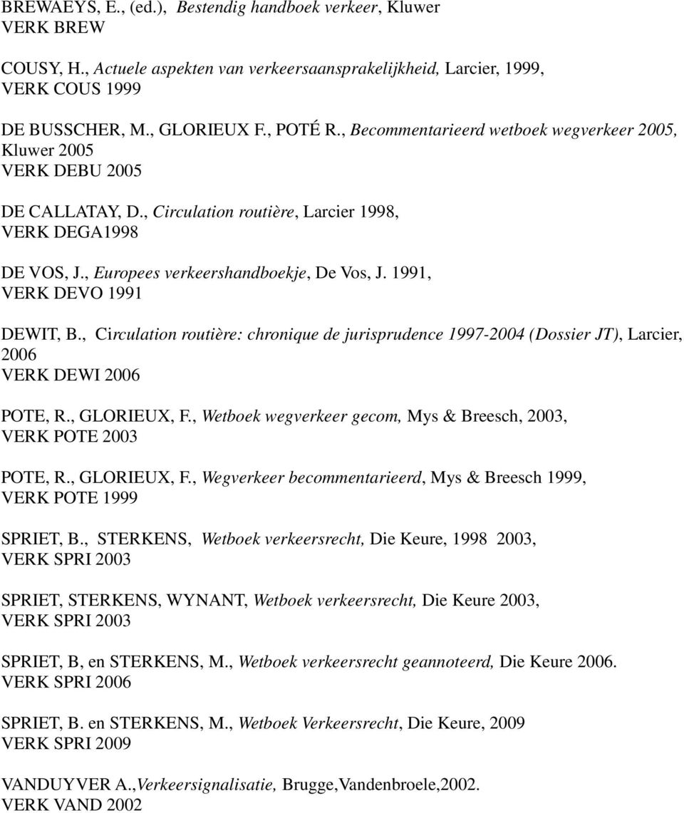 1991, VERK DEVO 1991 DEWIT, B., Circulation routière: chronique de jurisprudence 1997-2004 (Dossier JT), Larcier, 2006 VERK DEWI 2006 POTE, R., GLORIEUX, F.