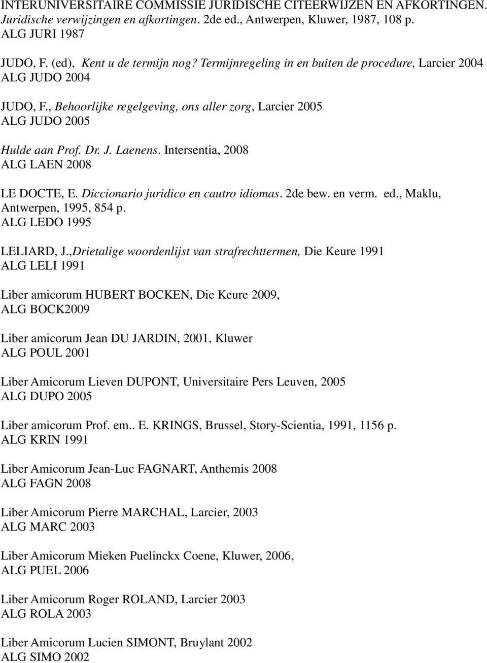 Intersentia, 2008 ALG LAEN 2008 LE DOCTE, E. Diccionario juridico en cautro idiomas. 2de bew. en verm. ed., Maklu, Antwerpen, 1995, 854 p. ALG LEDO 1995 LELIARD, J.