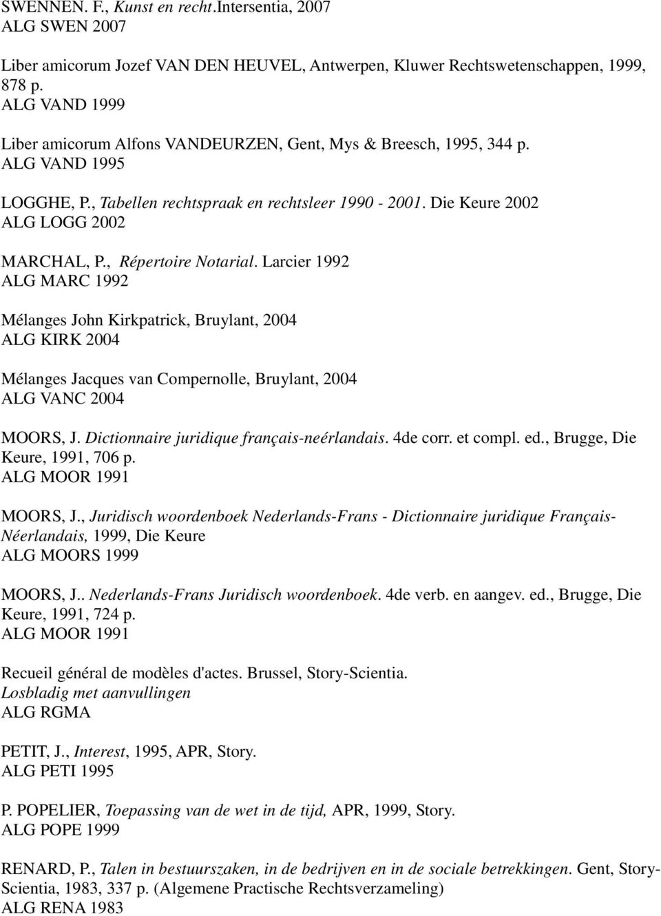 , Répertoire Notarial. Larcier 1992 ALG MARC 1992 Mélanges John Kirkpatrick, Bruylant, 2004 ALG KIRK 2004 Mélanges Jacques van Compernolle, Bruylant, 2004 ALG VANC 2004 MOORS, J.