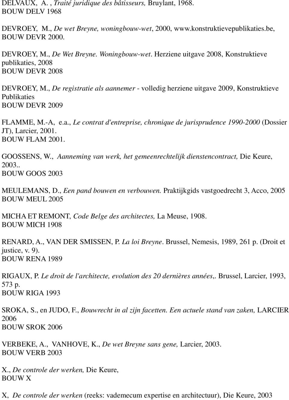 , De registratie als aannemer - volledig herziene uitgave 2009, Konstruktieve Publikaties BOUW DEVR 2009 FLAMME, M.-A, e.a., Le contrat d'entreprise, chronique de jurisprudence 1990-2000 (Dossier JT), Larcier, 2001.