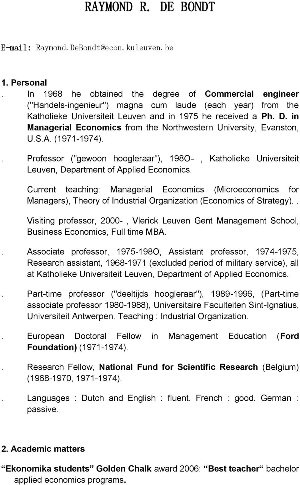 in Managerial Economics from the Northwestern University, Evanston, U.S.A. (1971-1974).. Professor ("gewoon hoogleraar"), 198O-, Katholieke Universiteit Leuven, Department of Applied Economics.