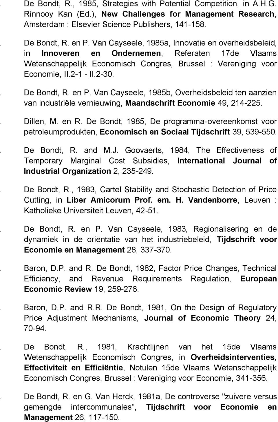 . De Bondt, R. en P. Van Cayseele, 1985b, Overheidsbeleid ten aanzien van industriële vernieuwing, Maandschrift Economie 49, 214-225.. Dillen, M. en R.