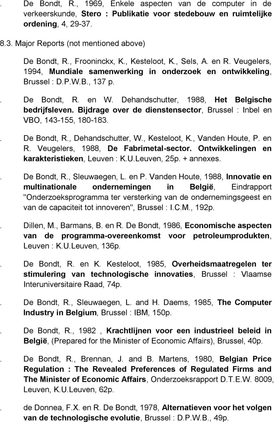 Dehandschutter, 1988, Het Belgische bedrijfsleven. Bijdrage over de dienstensector, Brussel : Inbel en VBO, 143-155, 180-183.. De Bondt, R., Dehandschutter, W., Kesteloot, K., Vanden Houte, P. en R.