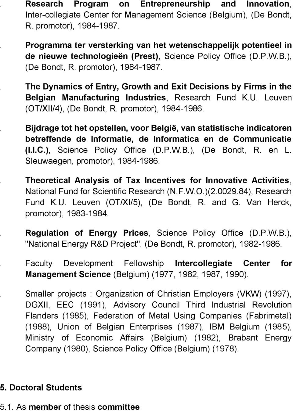 . The Dynamics of Entry, Growth and Exit Decisions by Firms in the Belgian Manufacturing Industries, Research Fund K.U. Leuven (OT/XII/4), (De Bondt, R. promotor), 1984-1986.