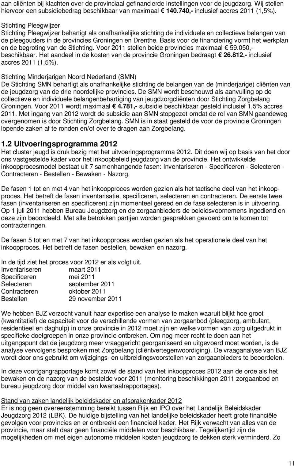 Basis voor de financiering vormt het werkplan en de begroting van de Stichting. Voor 2011 stellen beide provincies maximaal 59.050,- beschikbaar.