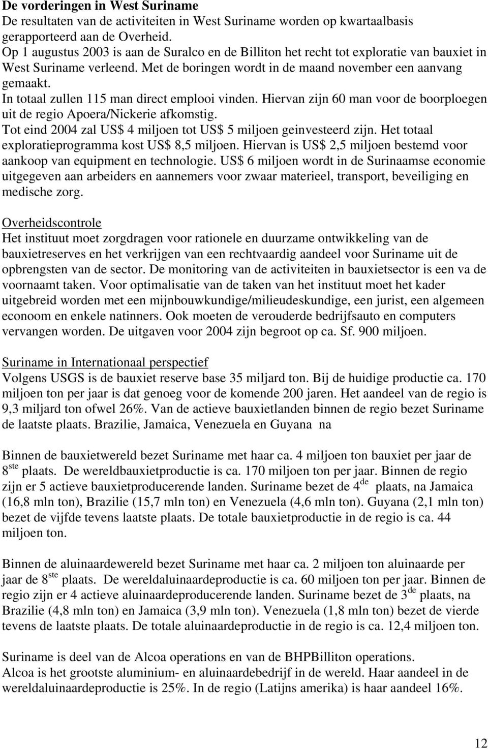 In totaal zullen 115 man direct emplooi vinden. Hiervan zijn 60 man voor de boorploegen uit de regio Apoera/Nickerie afkomstig. Tot eind 2004 zal US$ 4 miljoen tot US$ 5 miljoen geinvesteerd zijn.