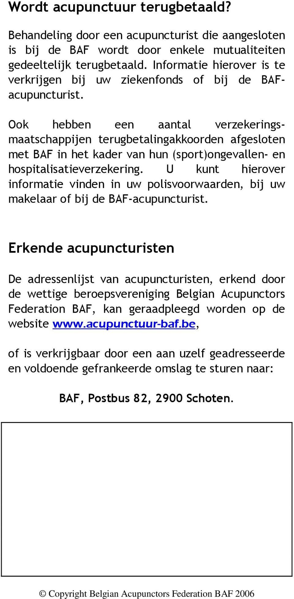 Ook hebben een aantal verzekeringsmaatschappijen terugbetalingakkoorden afgesloten met BAF in het kader van hun (sport)ongevallen- en hospitalisatieverzekering.