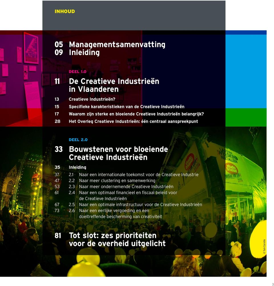 28 Het Overleg Creatieve Industrieën: één centraal aanspreekpunt DEEL 2.0 33 Bouwstenen voor bloeiende Creatieve Industrieën 35 Inleiding 37 2.