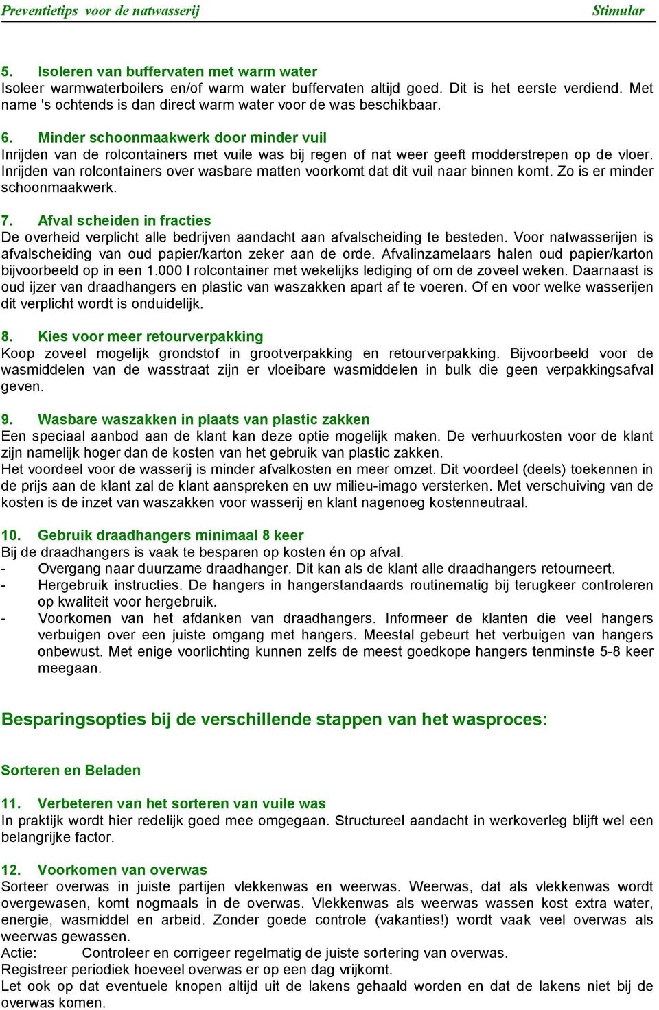 Minder schoonmaakwerk door minder vuil Inrijden van de rolcontainers met vuile was bij regen of nat weer geeft modderstrepen op de vloer.