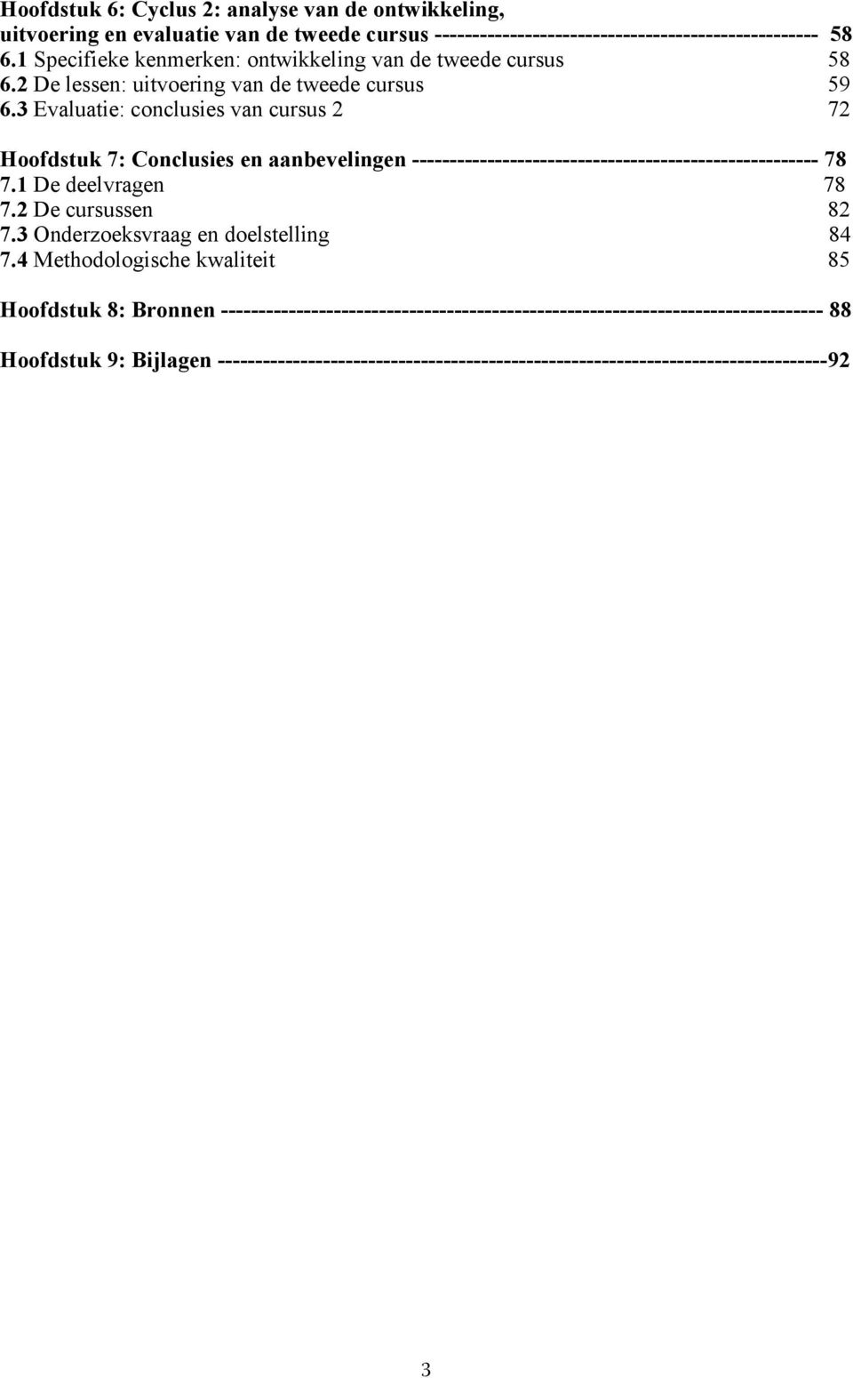3 Evaluatie: conclusies van cursus 2 58 58 59 72 Hoofdstuk 7: Conclusies en aanbevelingen ------------------------------------------------------ 78 7.1 De deelvragen 78 7.