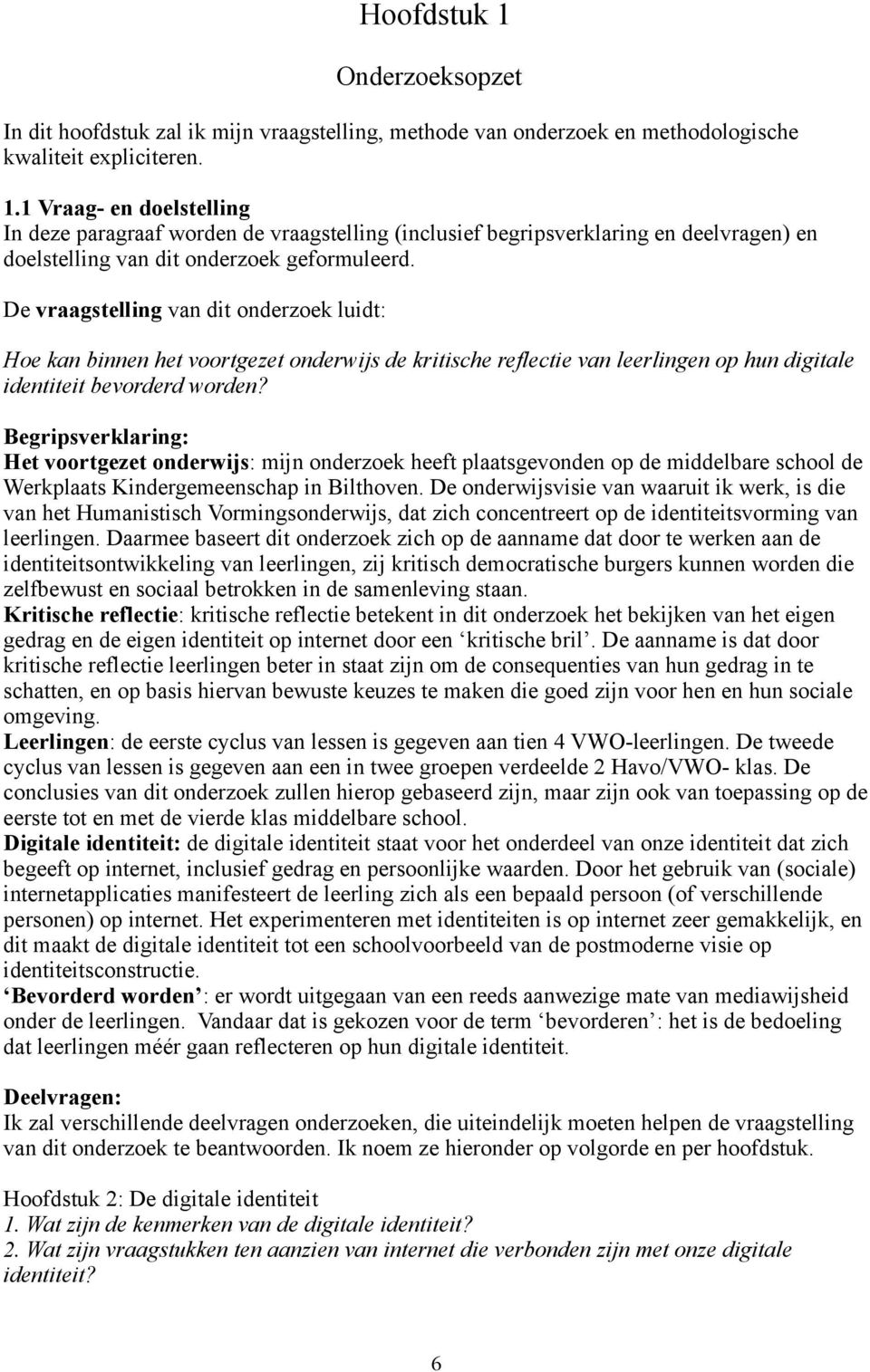 Begripsverklaring: Het voortgezet onderwijs: mijn onderzoek heeft plaatsgevonden op de middelbare school de Werkplaats Kindergemeenschap in Bilthoven.