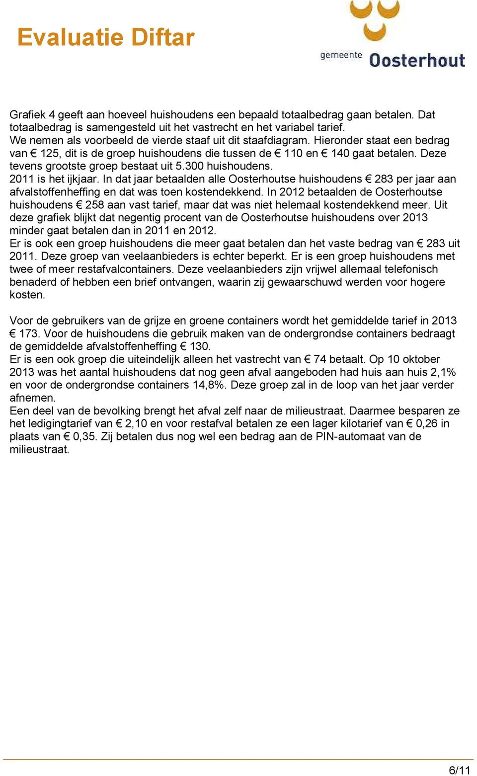 Deze tevens grootste groep bestaat uit 5.300 huishoudens. 2011 is het ijkjaar. In dat jaar betaalden alle Oosterhoutse huishoudens 283 per jaar aan afvalstoffenheffing en dat was toen kostendekkend.