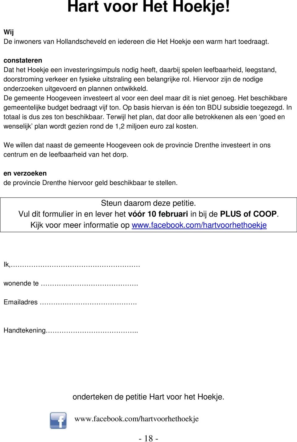 Hiervoor zijn de nodige onderzoeken uitgevoerd en plannen ontwikkeld. De gemeente Hoogeveen investeert al voor een deel maar dit is niet genoeg. Het beschikbare gemeentelijke budget bedraagt vijf ton.