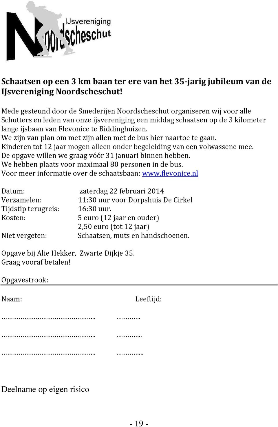 We zijn van plan om met zijn allen met de bus hier naartoe te gaan. Kinderen tot 12 jaar mogen alleen onder begeleiding van een volwassene mee. De opgave willen we graag vóór 31 januari binnen hebben.