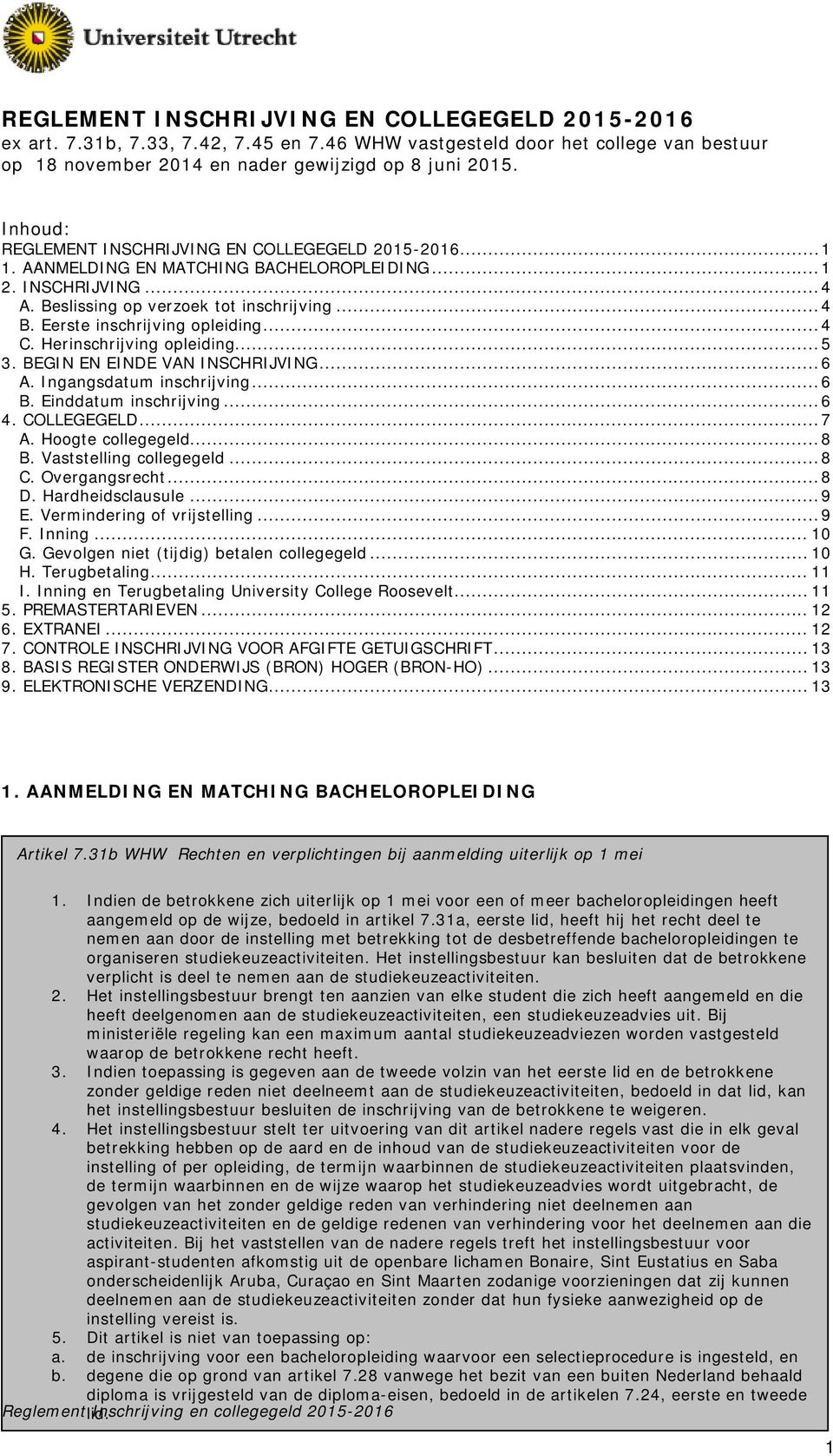 Eerste inschrijving opleiding... 4 C. Herinschrijving opleiding... 5 3. BEGIN EN EINDE VAN INSCHRIJVING... 6 A. Ingangsdatum inschrijving... 6 B. Einddatum inschrijving... 6 4. COLLEGEGELD... 7 A.