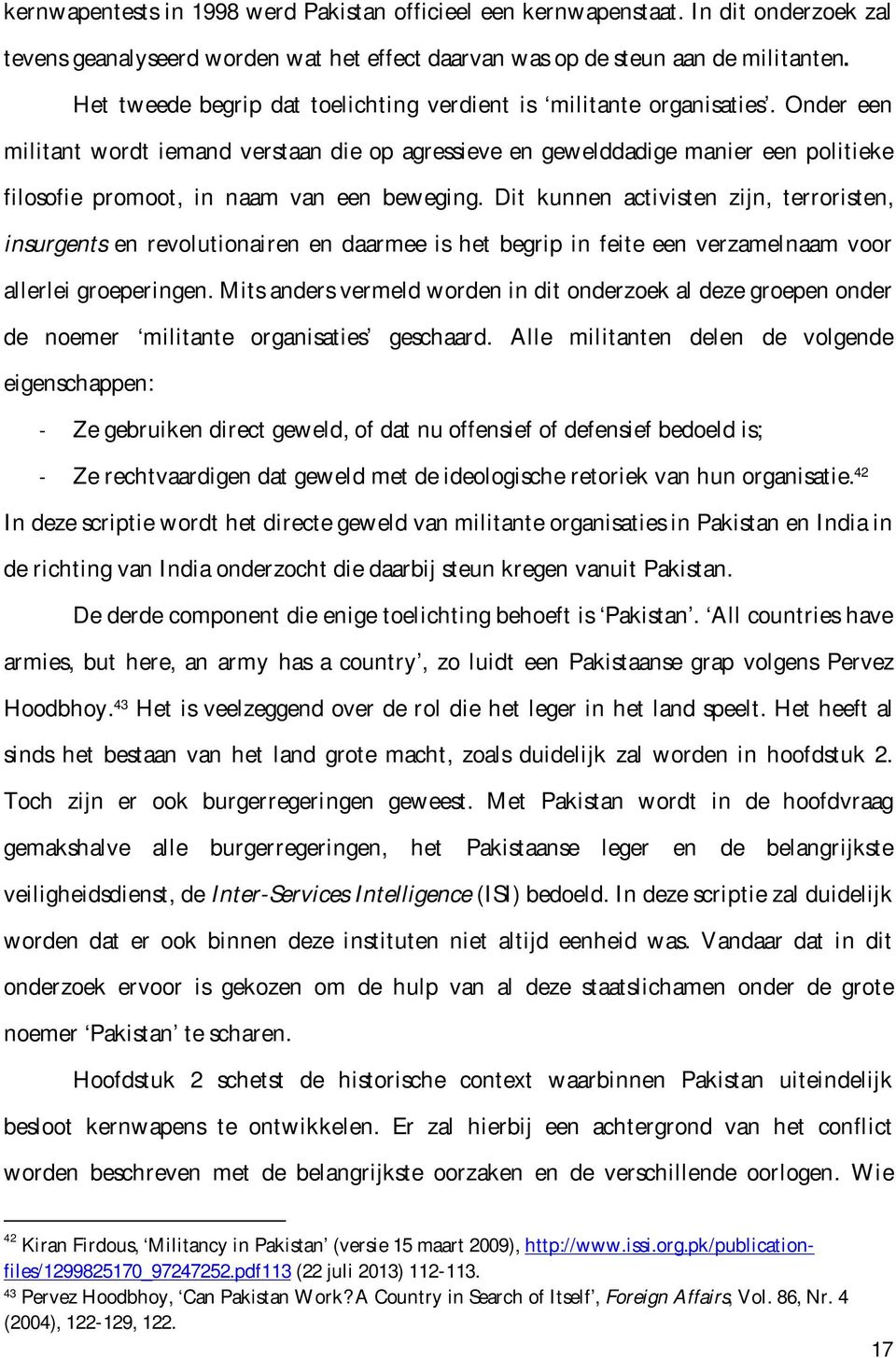 Onder een militant wordt iemand verstaan die op agressieve en gewelddadige manier een politieke filosofie promoot, in naam van een beweging.