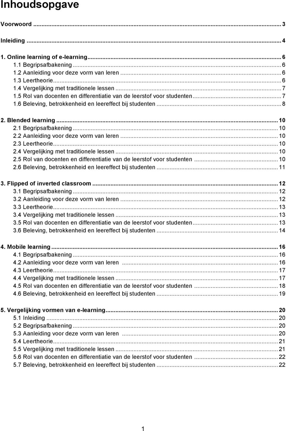 1 Begripsafbakening... 10 2.2 Aanleiding voor deze vorm van leren... 10 2.3 Leertheorie... 10 2.4 Vergelijking met traditionele lessen... 10 2.5 Rol van docenten en differentiatie van de leerstof voor studenten.