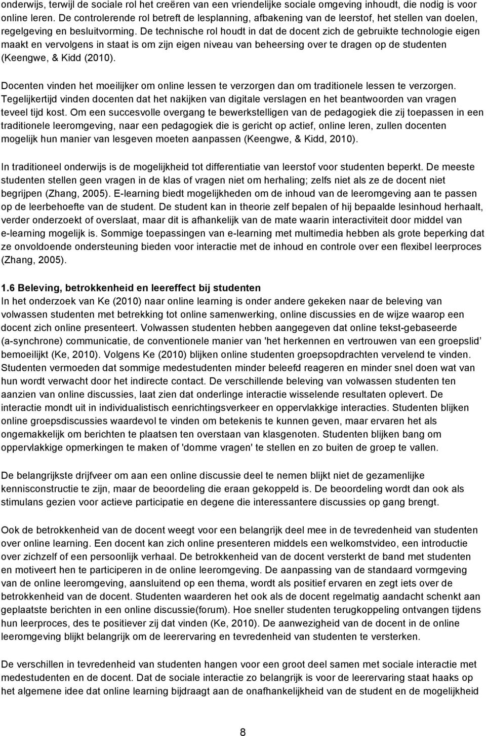 De technische rol houdt in dat de docent zich de gebruikte technologie eigen maakt en vervolgens in staat is om zijn eigen niveau van beheersing over te dragen op de studenten (Keengwe, & Kidd (2010).