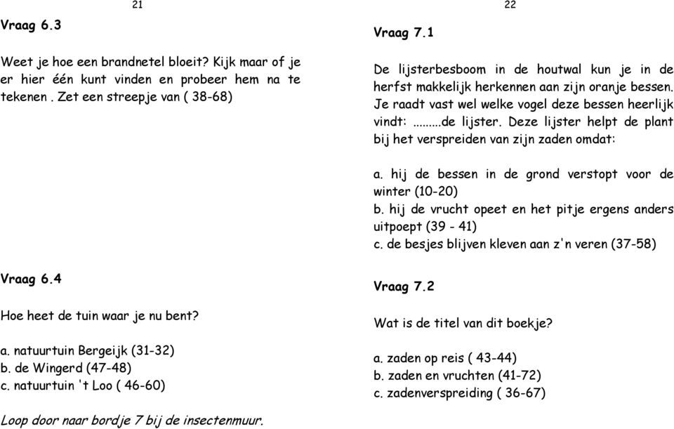 Deze lijster helpt de plant bij het verspreiden van zijn zaden omdat: a. hij de bessen in de grond verstopt voor de winter (10-20) b. hij de vrucht opeet en het pitje ergens anders uitpoept (39-41) c.