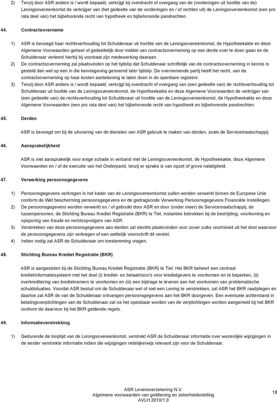 Contractsovername 1) ASR is bevoegd haar rechtsverhouding tot Schuldenaar uit hoofde van de Leningsovereenkomst, de Hypotheekakte en deze Algemene Voorwaarden geheel of gedeeltelijk door middel van