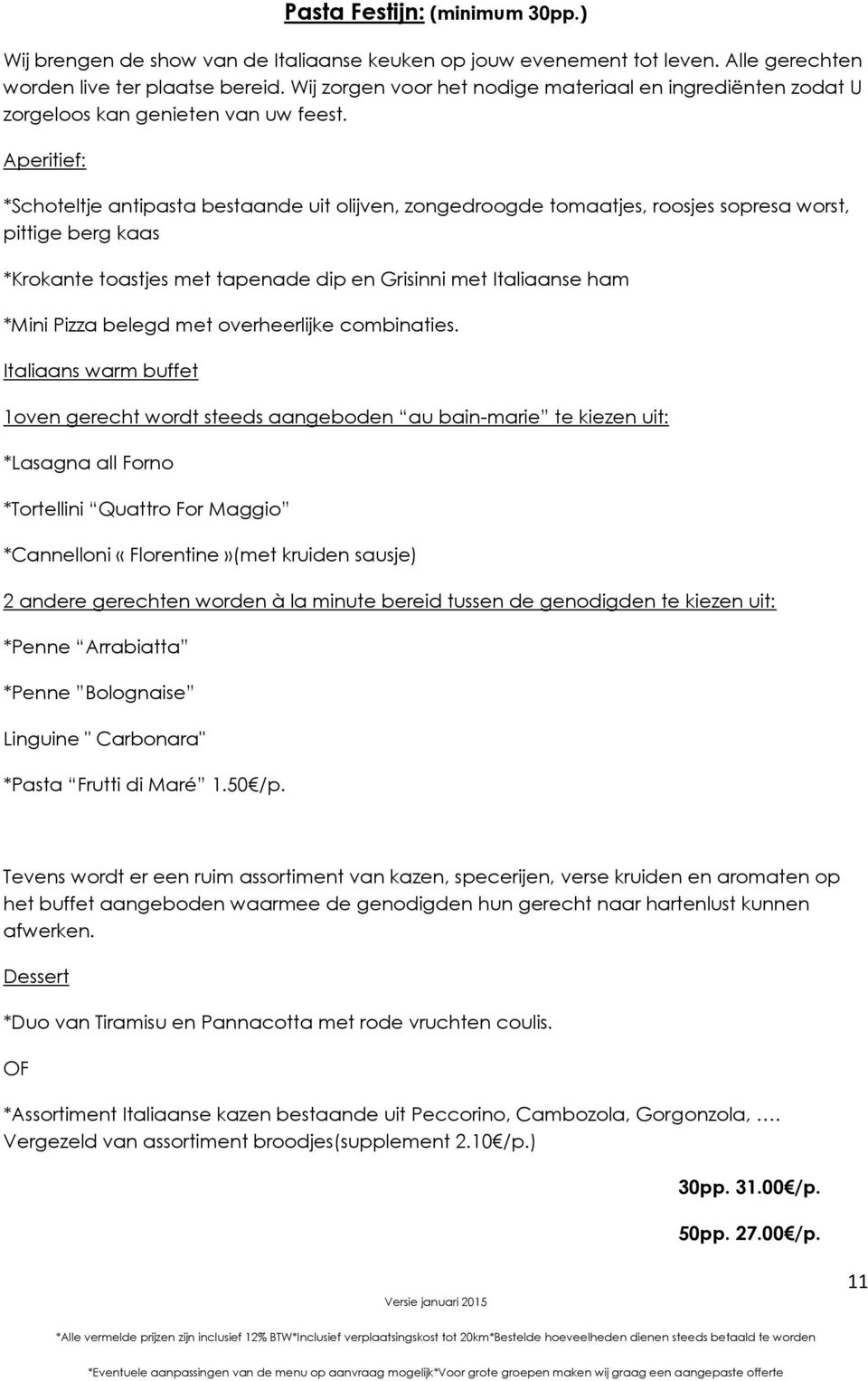 Aperitief: *Schoteltje antipasta bestaande uit olijven, zongedroogde tomaatjes, roosjes sopresa worst, pittige berg kaas *Krokante toastjes met tapenade dip en Grisinni met Italiaanse ham *Mini Pizza