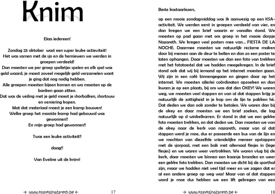 Alle groepen moesten bijeen komen en wa moesten op de banken gaan zitten. Dat was de veiling met je geld moest je shorbalken, shortouw en versiering kopen. Mat dat materiaal moest je een kamp bouwen!