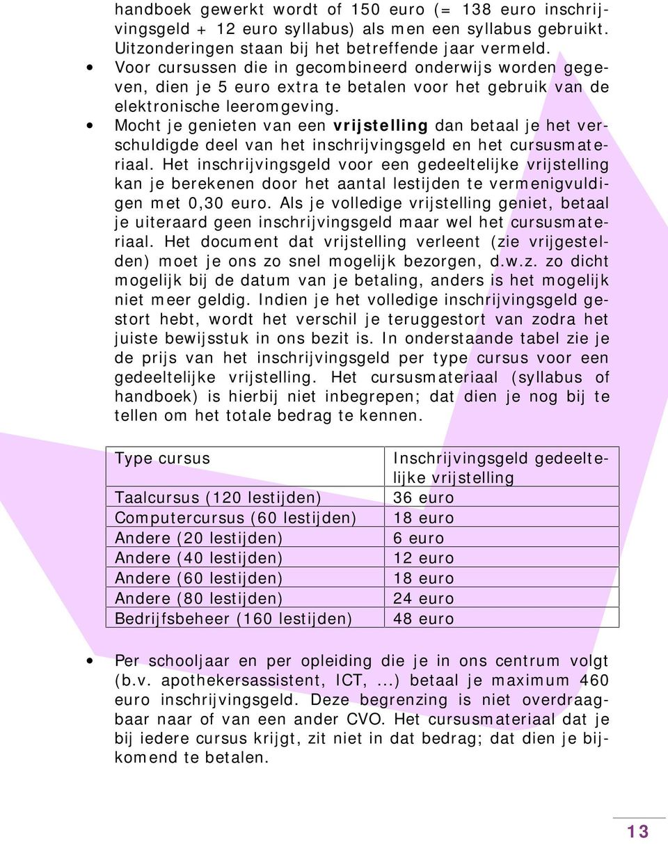 Mocht je genieten van een vrijstelling dan betaal je het verschuldigde deel van het inschrijvingsgeld en het cursusmateriaal.